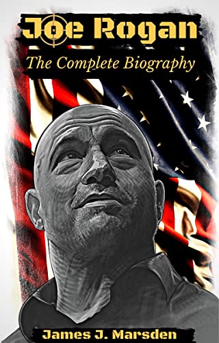 Joe Rogan: The Complete Biography